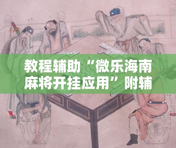 教程辅助“微乐海南麻将开挂应用	”附辅助神器开挂脚本详细步骤