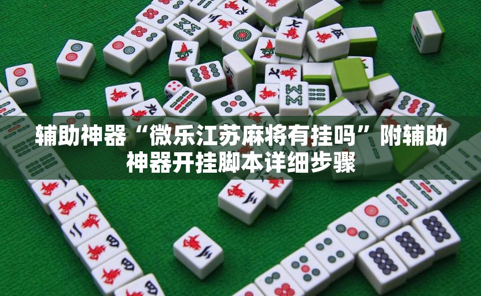 辅助神器“微乐江苏麻将有挂吗	”附辅助神器开挂脚本详细步骤