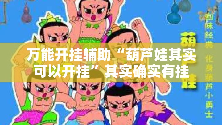 万能开挂辅助“葫芦娃其实可以开挂”其实确实有挂