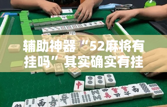 辅助神器“52麻将有挂吗	”其实确实有挂