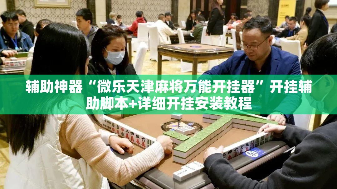 辅助神器“微乐天津麻将万能开挂器”开挂辅助脚本+详细开挂安装教程