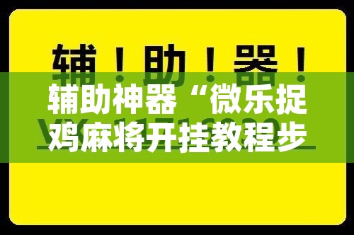辅助神器“微乐捉鸡麻将开挂教程步骤图”其实确实有挂