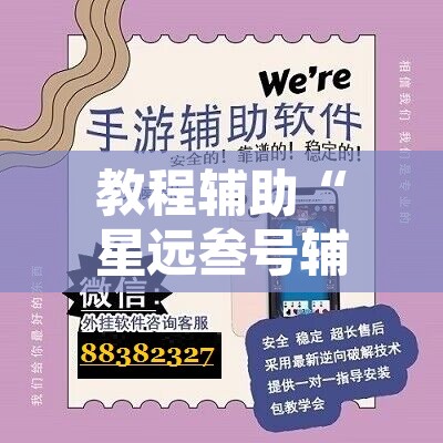 教程辅助“星远叁号辅助”开挂辅助脚本+详细开挂安装教程