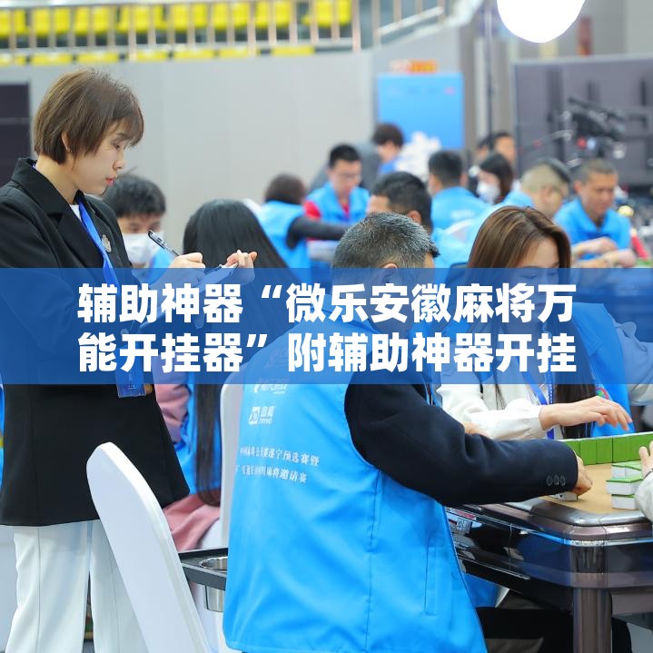 辅助神器“微乐安徽麻将万能开挂器”附辅助神器开挂脚本详细步骤