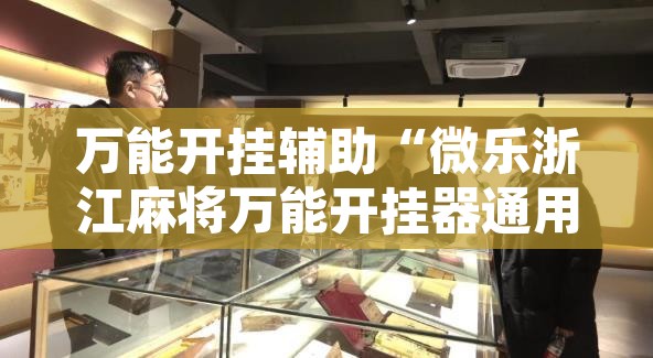 万能开挂辅助“微乐浙江麻将万能开挂器通用版	”附辅助神器开挂脚本详细步骤