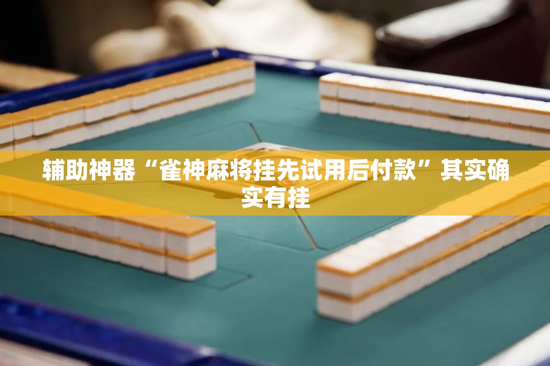 辅助神器“雀神麻将挂先试用后付款	”其实确实有挂
