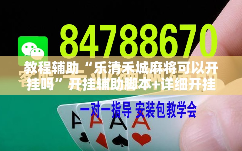 教程辅助“乐清禾城麻将可以开挂吗”开挂辅助脚本+详细开挂安装教程