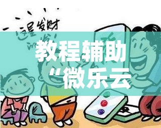 教程辅助“微乐云南麻将小程序开挂免费软件”开挂辅助脚本+详细开挂安装教程