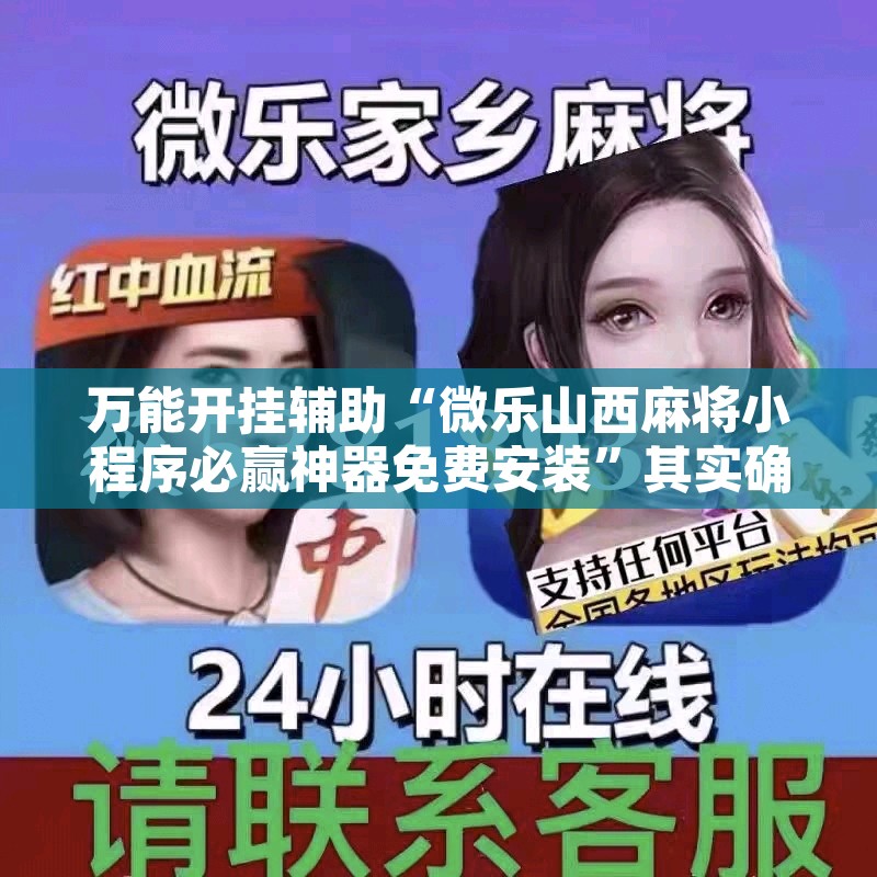 万能开挂辅助“微乐山西麻将小程序必赢神器免费安装	”其实确实有挂