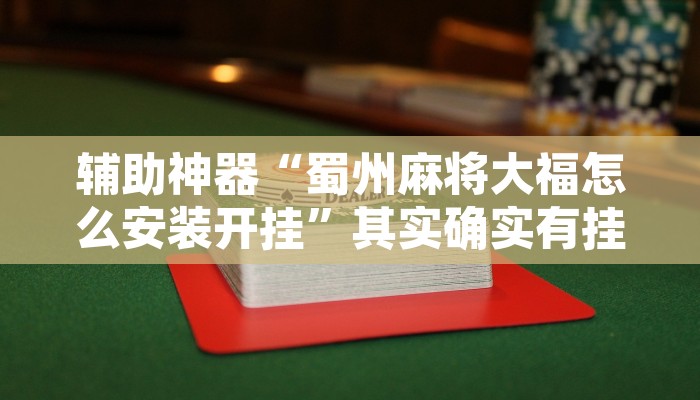 辅助神器“蜀州麻将大福怎么安装开挂”其实确实有挂