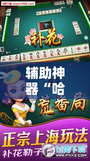 辅助神器“哈灵麻将有人用挂吗	”其实确实有挂
