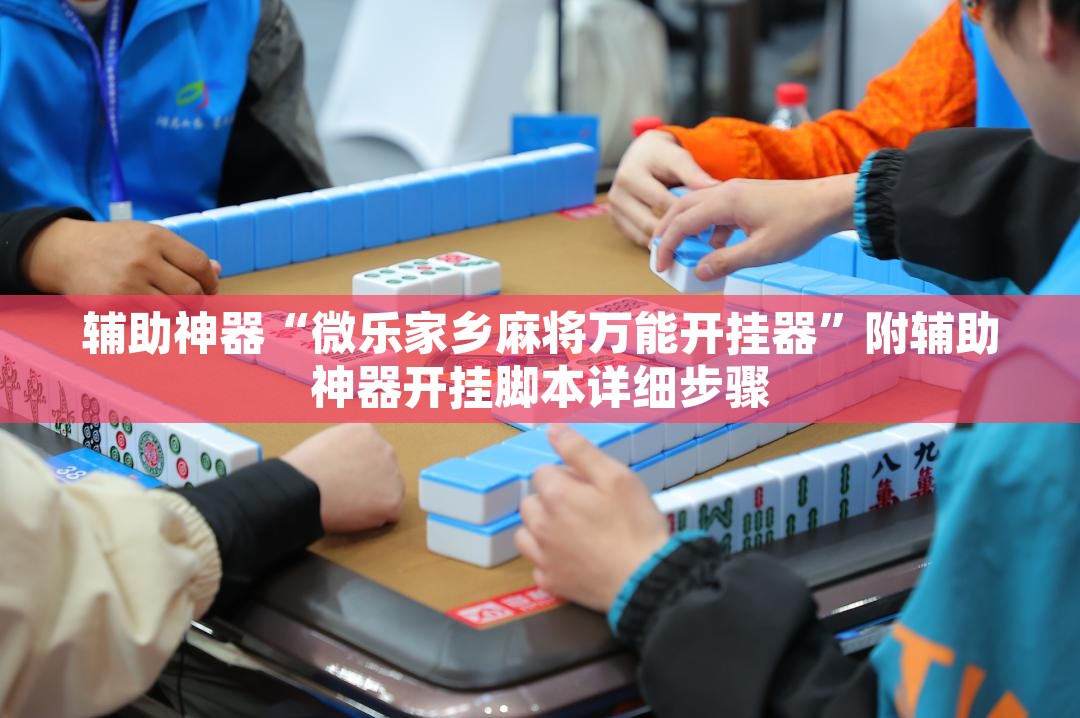 辅助神器“微乐家乡麻将万能开挂器”附辅助神器开挂脚本详细步骤