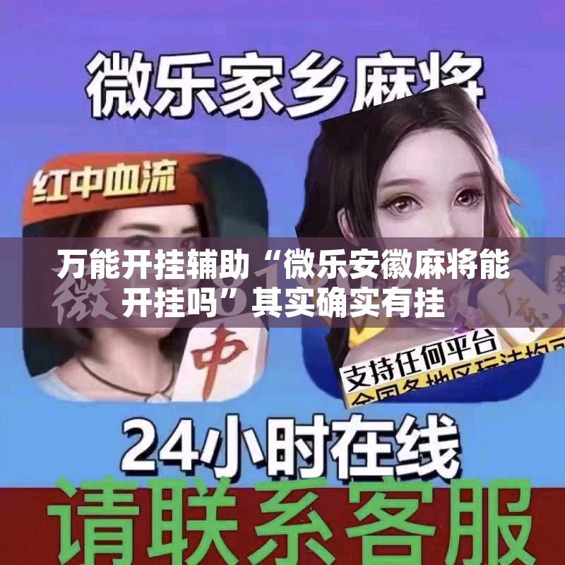 万能开挂辅助“微乐安徽麻将能开挂吗”其实确实有挂