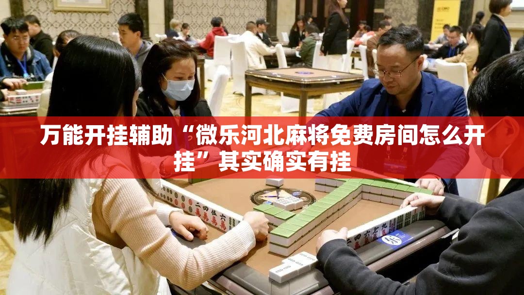 万能开挂辅助“微乐河北麻将免费房间怎么开挂”其实确实有挂