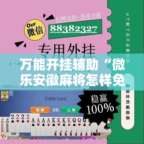 万能开挂辅助“微乐安徽麻将怎样免费开挂	”开挂辅助脚本+详细开挂安装教程
