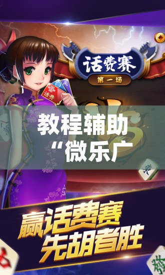 教程辅助“微乐广西麻将开挂版本软件”附辅助神器开挂脚本详细步骤