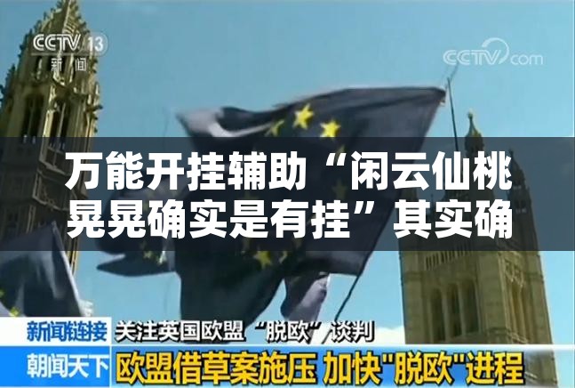 万能开挂辅助“闲云仙桃晃晃确实是有挂”其实确实有挂