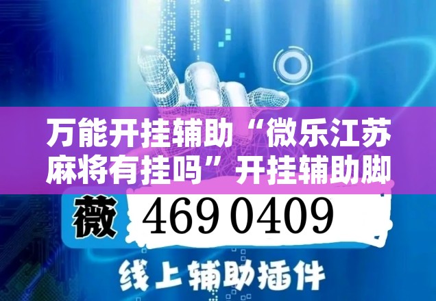 万能开挂辅助“微乐江苏麻将有挂吗”开挂辅助脚本+详细开挂安装教程