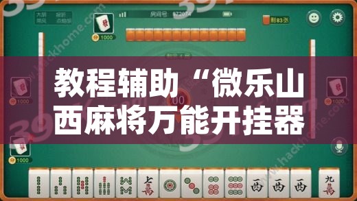 教程辅助“微乐山西麻将万能开挂器通用版	”其实确实有挂