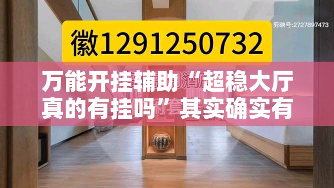 万能开挂辅助“超稳大厅真的有挂吗	”其实确实有挂