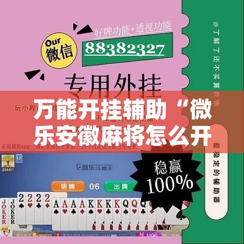 万能开挂辅助“微乐安徽麻将怎么开挂吗”开挂辅助脚本+详细开挂安装教程