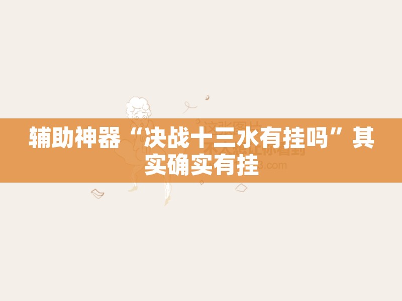 辅助神器“决战十三水有挂吗	”其实确实有挂