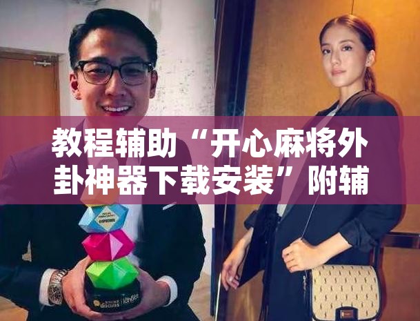 教程辅助“开心麻将外卦神器下载安装”附辅助神器开挂脚本详细步骤