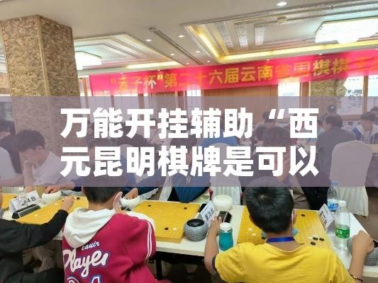 万能开挂辅助“西元昆明棋牌是可以开挂”其实确实有挂