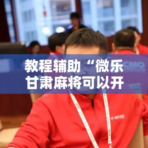 教程辅助“微乐甘肃麻将可以开挂吗”其实确实有挂