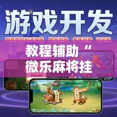 教程辅助“微乐麻将挂先试用后付款”附辅助神器开挂脚本详细步骤