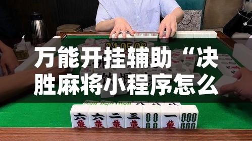 万能开挂辅助“决胜麻将小程序怎么能赢?”其实确实有挂