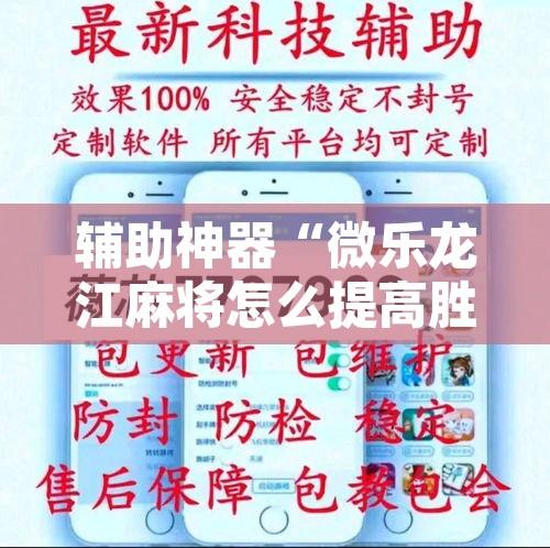 辅助神器“微乐龙江麻将怎么提高胜率	”开挂辅助脚本+详细开挂安装教程