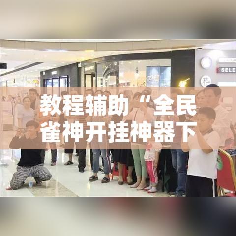 教程辅助“全民雀神开挂神器下载”附辅助神器开挂脚本详细步骤
