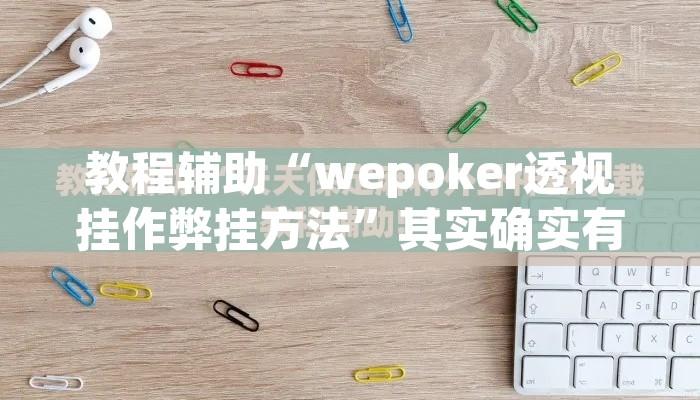教程辅助“wepoker透视挂作弊挂方法”其实确实有挂