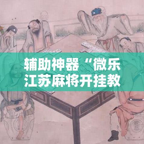 万能开挂辅助“趣玩贵州麻将有辅助开挂吗”开挂辅助脚本+详细开挂安装教程