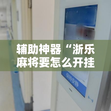 辅助神器“浙乐麻将要怎么开挂	”开挂辅助脚本+详细开挂安装教程