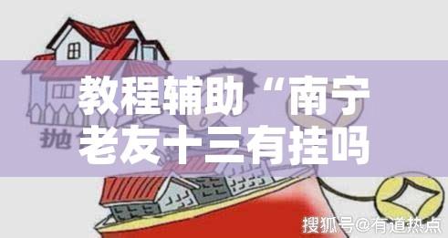 教程辅助“南宁老友十三有挂吗”其实确实有挂