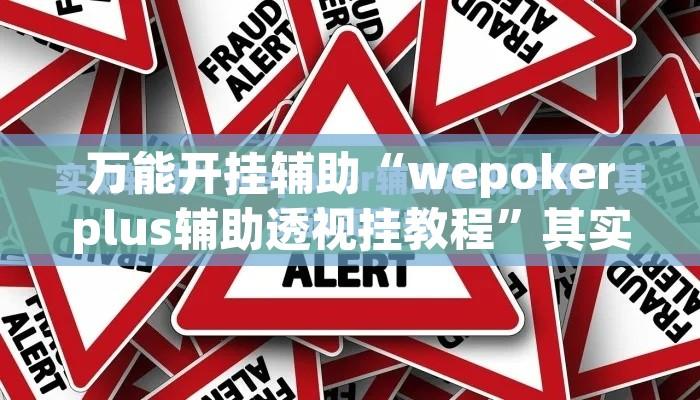 万能开挂辅助“wepokerplus辅助透视挂教程	”其实确实有挂