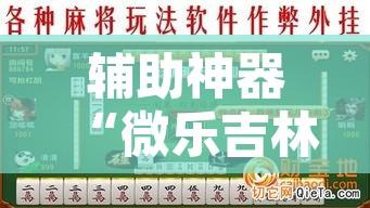 辅助神器“微乐吉林麻将有没有挂”其实确实有挂