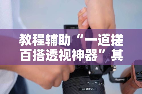 教程辅助“一道搓百搭透视神器”其实确实有挂