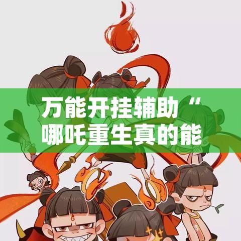 万能开挂辅助“哪吒重生真的能开挂吗”开挂辅助脚本+详细开挂安装教程