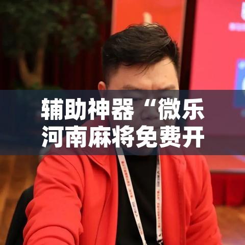 辅助神器“微乐河南麻将免费开挂手机版	”开挂辅助脚本+详细开挂安装教程