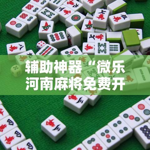 辅助神器“微乐河南麻将免费开挂手机版”开挂辅助脚本+详细开挂安装教程