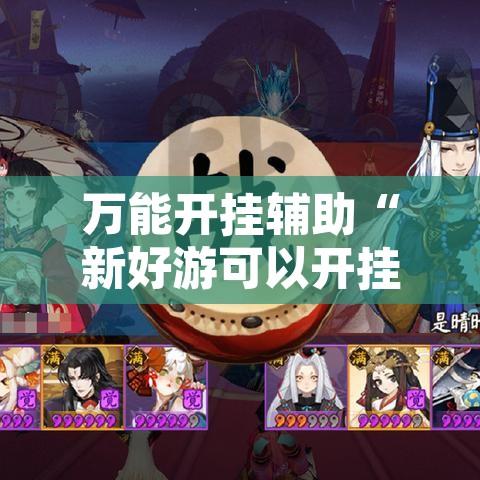 万能开挂辅助“新好游可以开挂吗”开挂辅助脚本+详细开挂安装教程