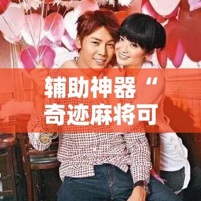 辅助神器“奇迹麻将可以作弊吗	”其实确实有挂