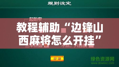 教程辅助“边锋山西麻将怎么开挂”附辅助神器开挂脚本详细步骤