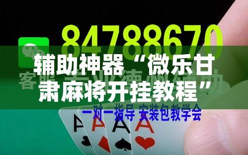 辅助神器“微乐甘肃麻将开挂教程”其实确实有挂