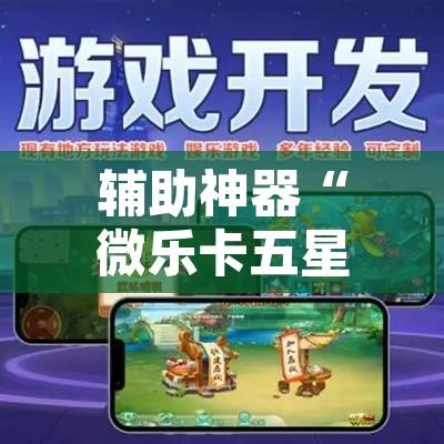 辅助神器“微乐卡五星万能开挂器下载安装”附辅助神器开挂脚本详细步骤