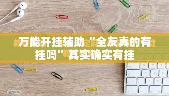 万能开挂辅助“全友真的有挂吗”其实确实有挂
