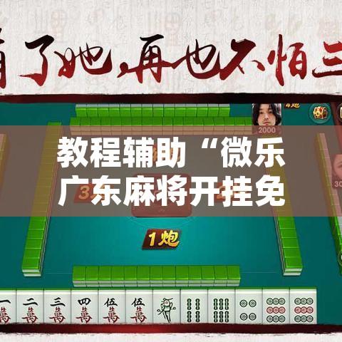 教程辅助“微乐广东麻将开挂免费软件	”开挂辅助脚本+详细开挂安装教程